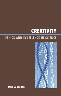 Creativity: Ethics and Excellence in Science by Mike W. Martin 9780739120538