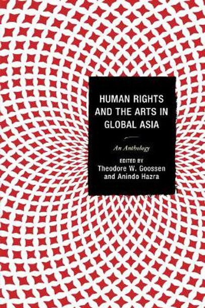 Human Rights and the Arts in Global Asia: An Anthology by Theodore W. Goossen 9780739194157