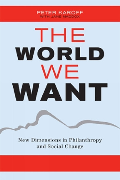 The World We Want: New Dimensions in Philanthropy and Social Change by Peter Karoff 9780759110472