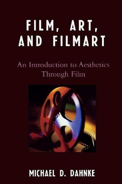 Film, Art, and Filmart: An Introduction to Aesthetics Through Film by Michael D. Dahnke 9780761837213