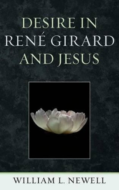 Desire in Rene Girard and Jesus by William Lloyd Newell 9780739171097