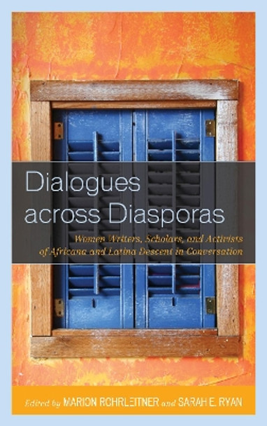 Dialogues across Diasporas: Women Writers, Scholars, and Activists of Africana and Latina Descent in Conversation by Marion Rohrleitner 9780739178041