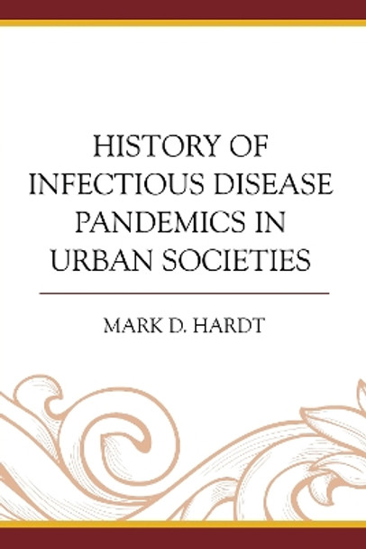 History of Infectious Disease Pandemics in Urban Societies by Mark D. Hardt 9780739180266