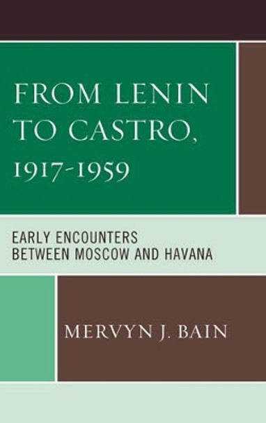 From Lenin to Castro, 1917-1959: Early Encounters between Moscow and Havana by Mervyn J. Bain 9780739181102
