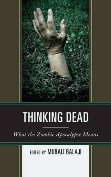 Thinking Dead: What the Zombie Apocalypse Means by Murali Balaji 9780739183823