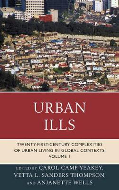 Urban Ills: Twenty-first-Century Complexities of Urban Living in Global Contexts by Carol Camp Yeakey 9780739185605