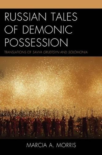 Russian Tales of Demonic Possession: Translations of Savva Grudtsyn and Solomonia by Marcia A. Morris 9780739188606