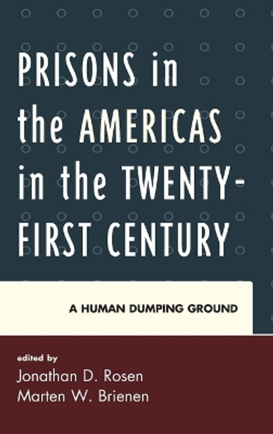 Prisons in the Americas in the Twenty-First Century: A Human Dumping Ground by Jonathan D. Rosen 9780739191354