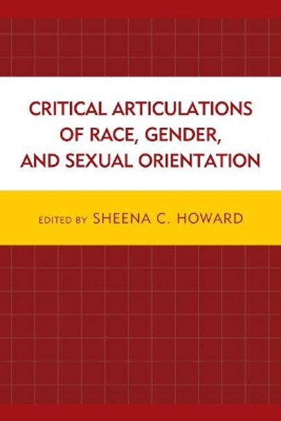 Critical Articulations of Race, Gender, and Sexual Orientation by Sheena C. Howard 9780739199183