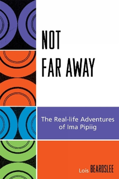 Not Far Away: The Real-life Adventures of Ima Pipiig by Steve Beard 9780759111189