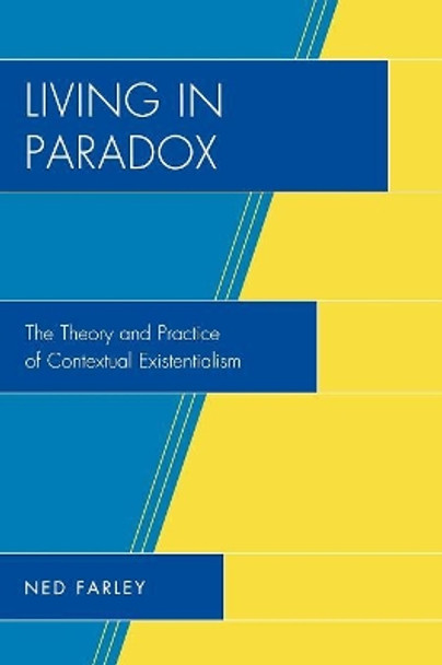 Living in Paradox: The Theory and Practice of Contextual Existentialism by Ned Farley 9780761841517