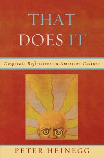 That Does It: Desperate Reflections on American Culture by Peter Heinegg 9780761843931