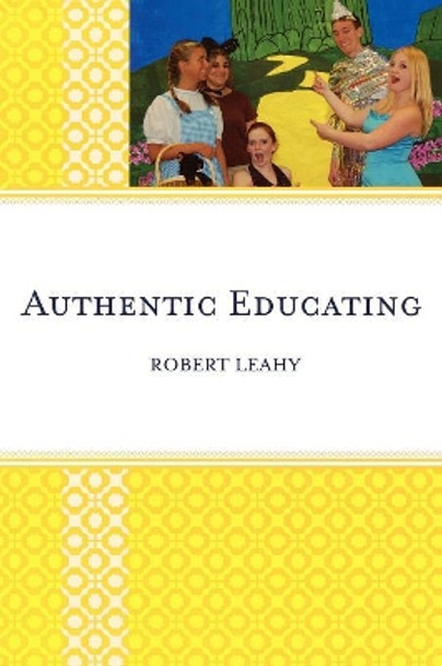 Authentic Educating: Solutions for a World at Risk by Robert Leahy 9780761845928