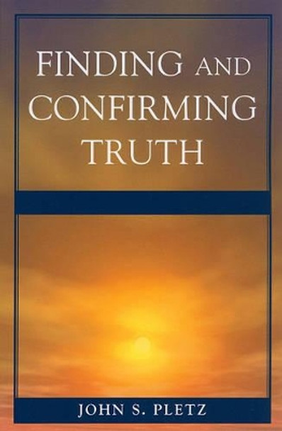 Finding and Confirming Truth by John S. Pletz 9780761850588