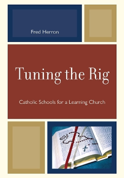 Tuning the Rig: Catholic Schools for a Learning Church by Fred Herron 9780761852056