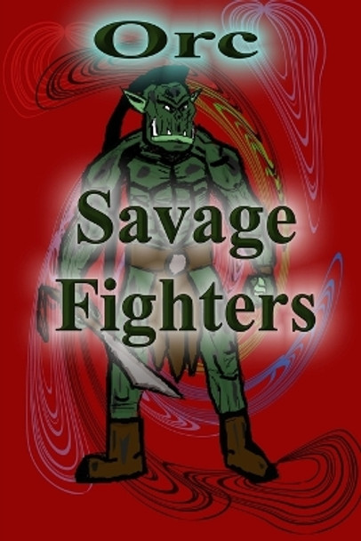 Savage Fighters: Orc by Joseph Roche 9781387908127