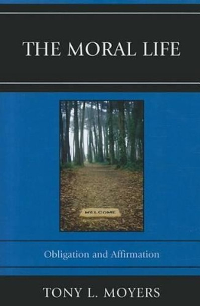 The Moral Life: Obligaton and Affirmation by Tony L. Moyers 9780761855576