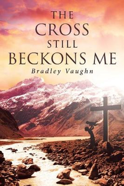 The Cross Still Beckons Me by Bradley Vaughn 9781098000103