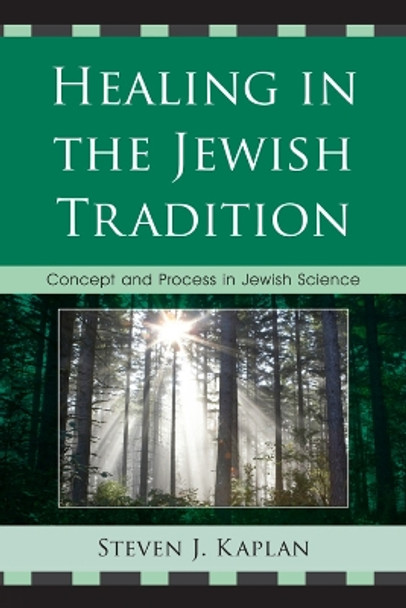 Healing in the Jewish Tradition: Concept and Process in Jewish Science by Steven J. Kaplan 9780761856573