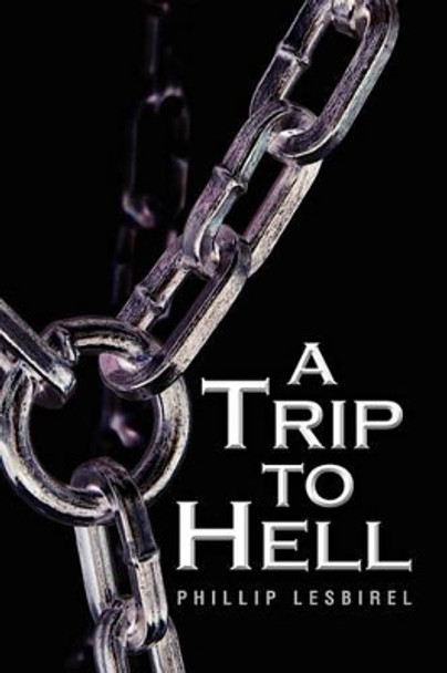 A Trip to Hell by Phillip Lesbirel 9781450000635