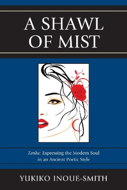A Shawl of Mist: Tanka: Expressing the Modern Soul in an Ancient Poetic Style by Yukiko Inoue-Smith 9780761859055