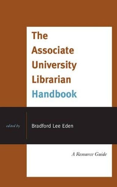 The Associate University Librarian Handbook: A Resource Guide by Bradford Lee Eden 9780810883819