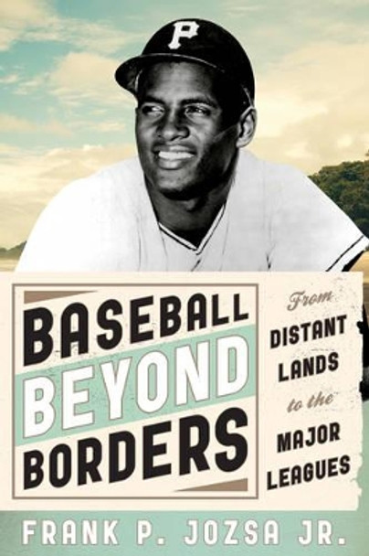 Baseball beyond Borders: From Distant Lands to the Major Leagues by Frank P. Jozsa, Jr. 9780810892453