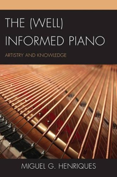 The (Well) Informed Piano: Artistry and Knowledge by Miguel G. Henriques 9780761860952