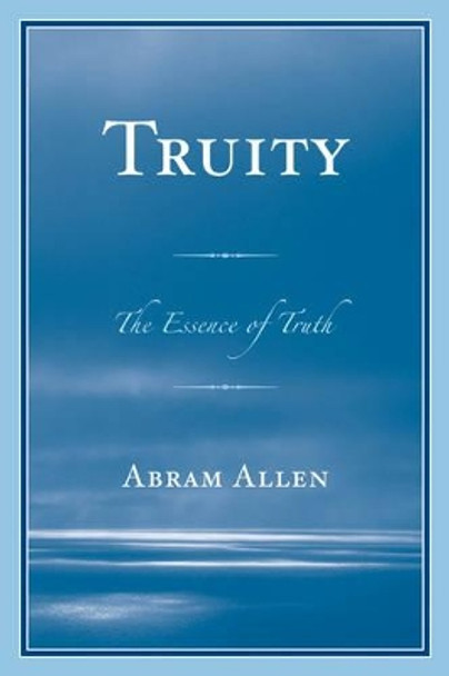 Truity: The Essence of Truth by Abram Allen 9780761861782