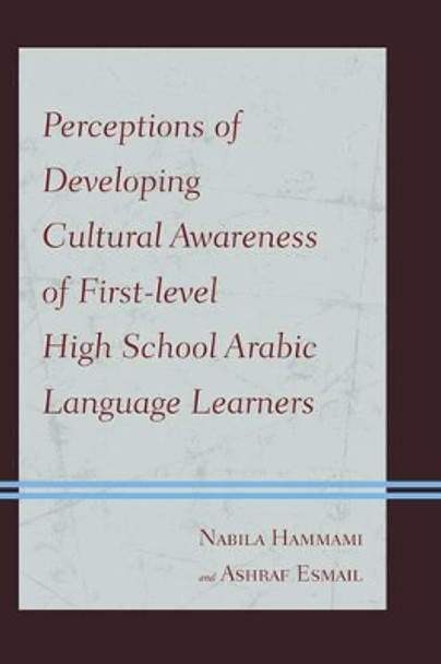 Perceptions of Developing Cultural Awareness of First-level High School Arabic Language Learners by Nabila Hammami 9780761862475