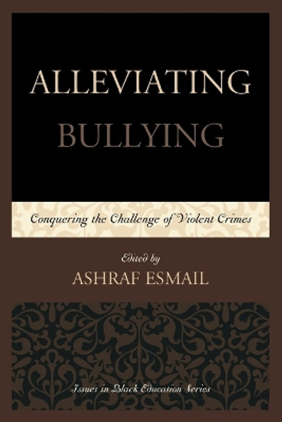 Alleviating Bullying: Conquering the Challenge of Violent Crimes by Ashraf Esmail 9780761863656