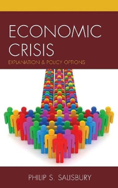 Economic Crisis: Explanation and Policy Options by Philip S. Salisbury 9780761866831