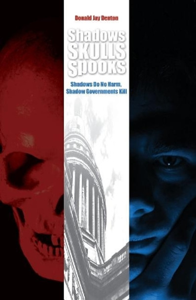 Shadows, Skulls, Spooks: Shadows Do No Harm, Shadow Governments Kill by Donald Jay Denton 9781419637230