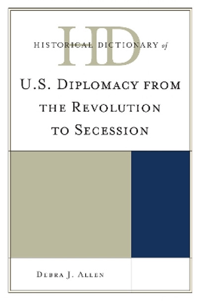 Historical Dictionary of U.S. Diplomacy from the Revolution to Secession by Debra Jean Allen 9780810861862