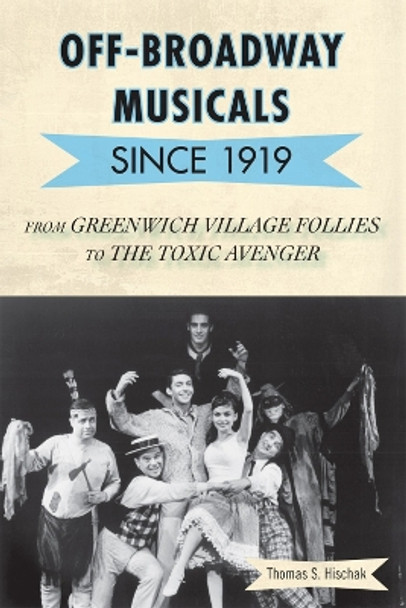 Off-Broadway Musicals since 1919: From Greenwich Village Follies to The Toxic Avenger by Thomas S. Hischak 9780810877719