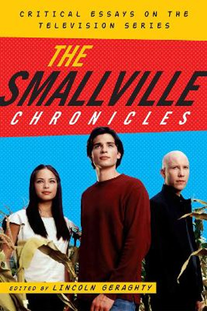 The Smallville Chronicles: Critical Essays on the Television Series by Lincoln Geraghty 9780810881303