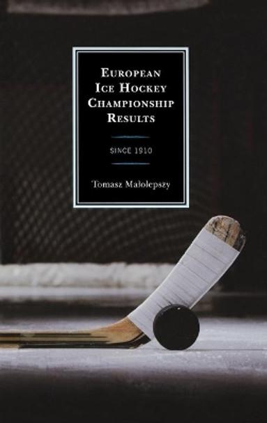 European Ice Hockey Championship Results: Since 1910 by Tomasz Malolepszy 9780810887817