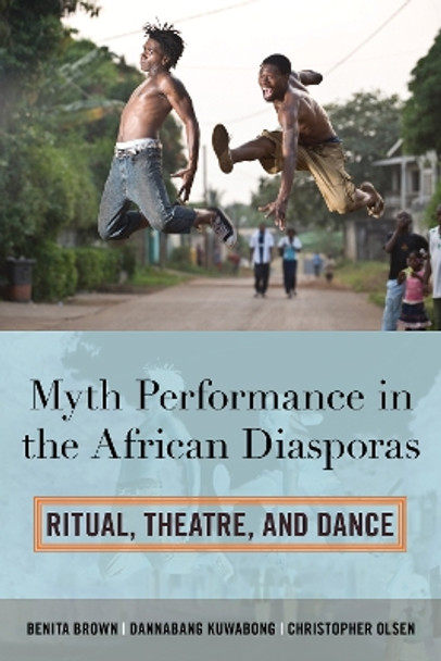 Myth Performance in the African Diasporas: Ritual, Theatre, and Dance by Benita J. Brown 9780810892798