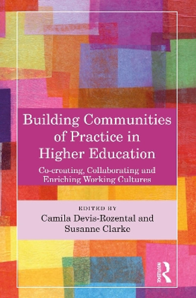 Building Communities of Practice in Higher Education: Co-creating, Collaborating and Enriching Working Cultures by Camila Devis-Rozental 9781032361642