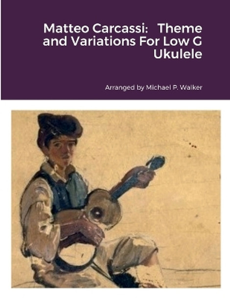 Matteo Carcassi: Theme and Variations For Low G Ukulele by Michael Walker 9781387555178