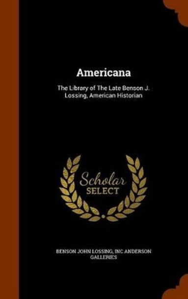 Americana: The Library of the Late Benson J. Lossing, American Historian by Benson John Lossing 9781345538212