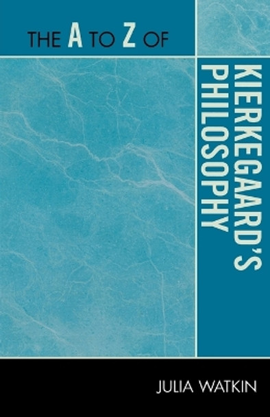 The A to Z of Kierkegaard's Philosophy by Julia Watkin 9780810875845