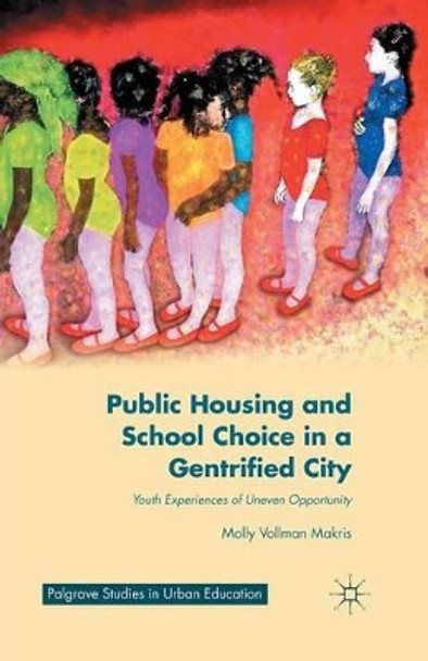 Public Housing and School Choice in a Gentrified City: Youth Experiences of Uneven Opportunity by M. Makris 9781349491759