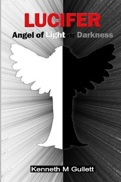 Lucifer: Angel of Light or Darkness by Kenneth Gullett 9781365787928