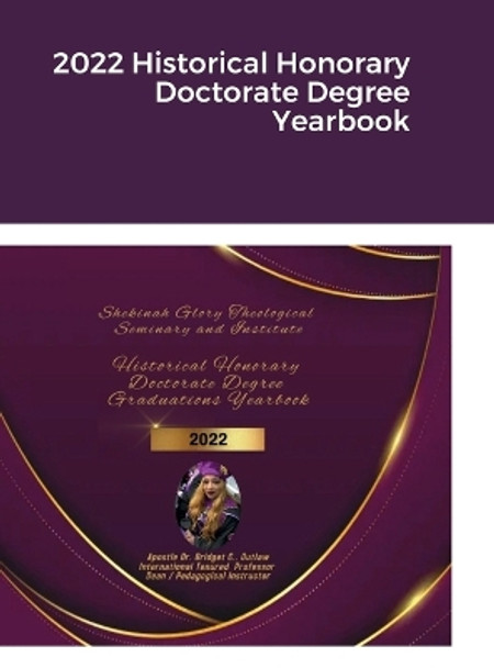 2022 Historical Honorary Doctorate Degree Yearbook by Dr Apostle Bridget Outlaw 9781387487868