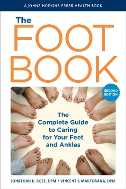 The Foot Book: The Complete Guide to Caring for Your Feet and Ankles by Jonathan D. Rose 9781421447285