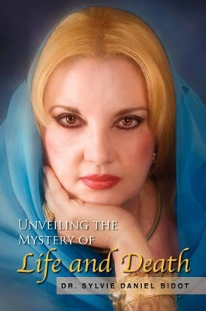 Unveiling the Mystery of Life and Death by Sylvie Daniel Bidot 9781425768102