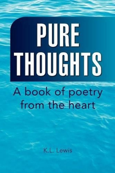 Pure Thoughts: A book of poetry from the heart by K L Lewis 9781425790042