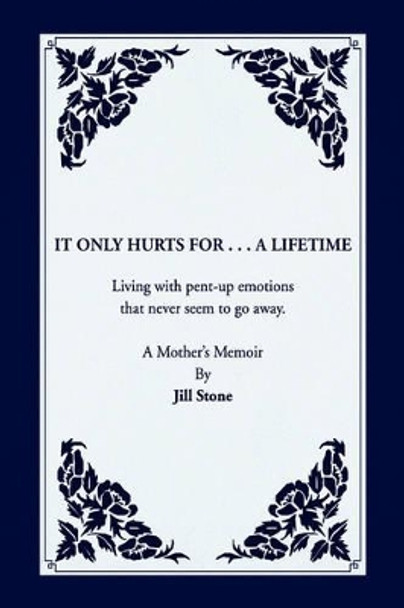 It Only Hurts For ... A Lifetime by Jill Stone 9781425792954