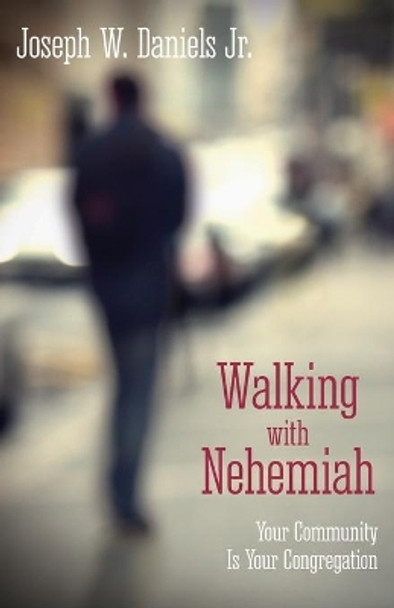 Walking with Nehemiah: Your Community Is Your Congregation by Joseph W Daniels, Jr 9781426781933